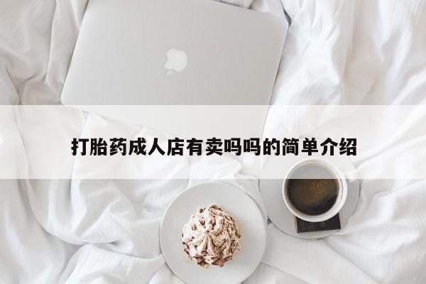 药流药打胎药成人店有卖吗吗的简单介绍
