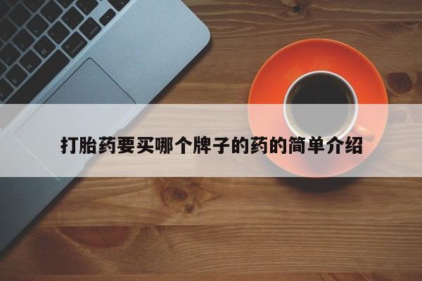 药流药打胎药要买哪个牌子的药的简单介绍